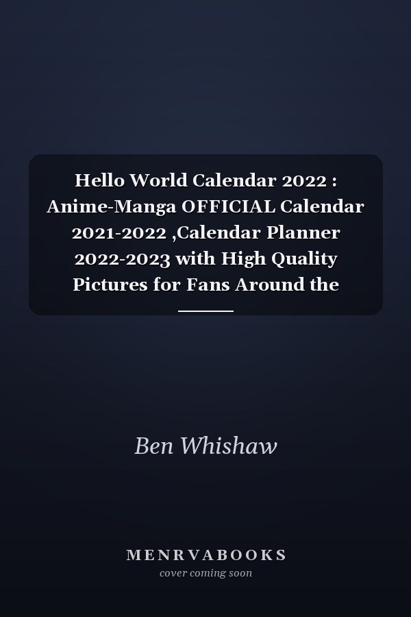 Hello World Calendar 2022 : Anime-Manga OFFICIAL Calendar 2021-2022 ,Calendar Planner 2022-2023 with High Quality Pictures for Fans Around the World!