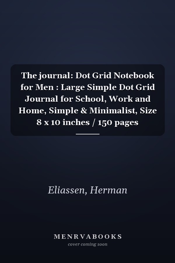 The journal: Dot Grid Notebook for Men : Large Simple Dot Grid Journal for School, Work and Home, Simple & Minimalist, Size 8 x 10 inches / 150 pages