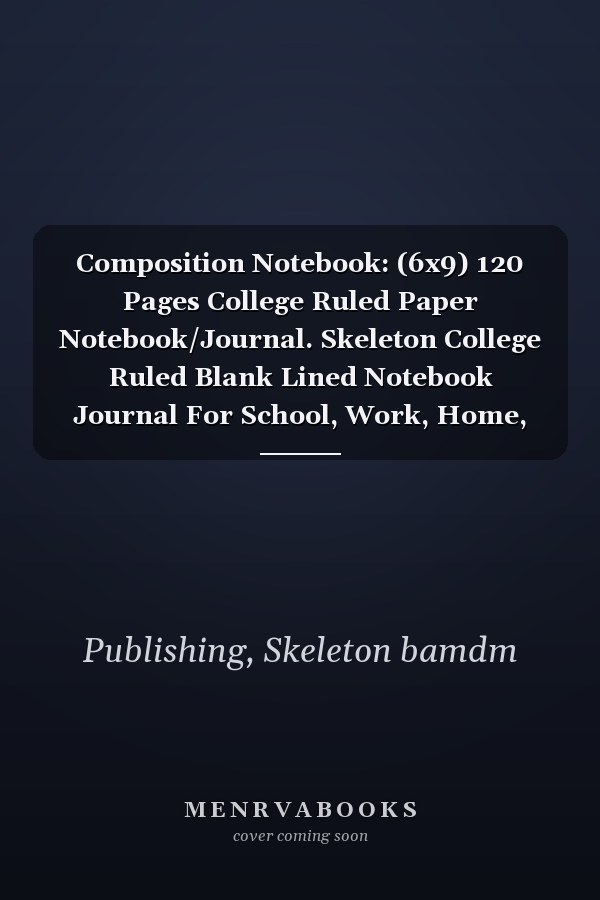 Composition Notebook: (6x9) 120 Pages College Ruled Paper Notebook/Journal. Skeleton College Ruled Blank Lined Notebook Journal For School, Work, Home, Planner.
