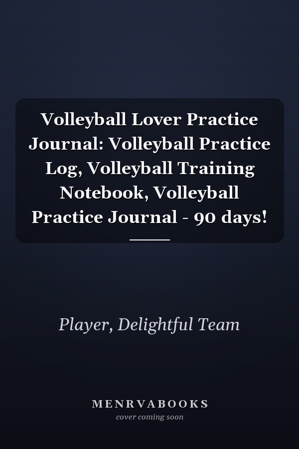 Volleyball Lover Practice Journal: Volleyball Practice Log, Volleyball Training Notebook, Volleyball Practice Journal - 90 days!
