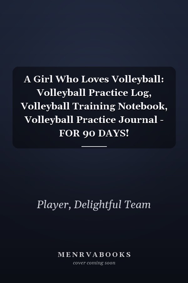 A Girl Who Loves Volleyball: Volleyball Practice Log, Volleyball Training Notebook, Volleyball Practice Journal - FOR 90 DAYS!