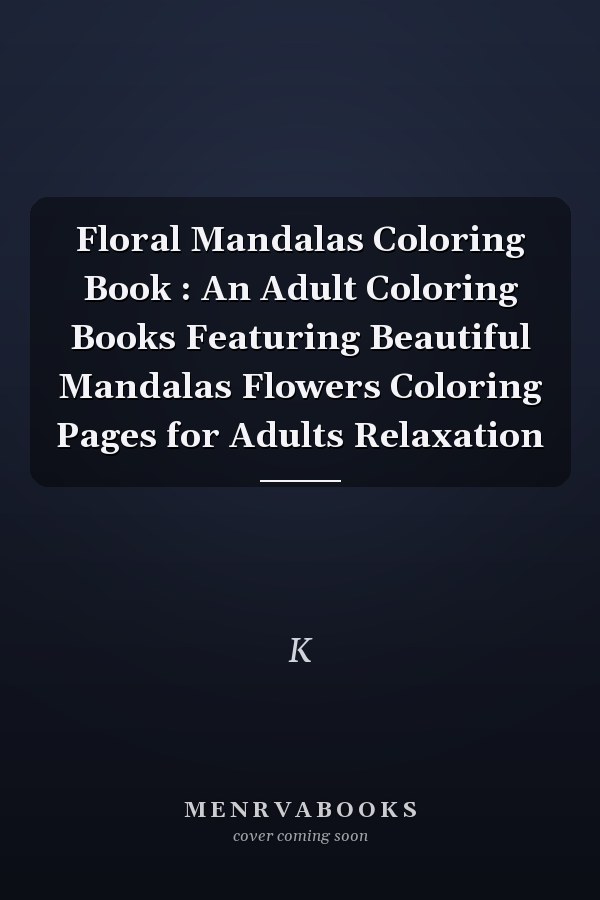 Floral Mandalas Coloring Book : An Adult Coloring Books Featuring Beautiful Mandalas Flowers Coloring Pages for Adults Relaxation