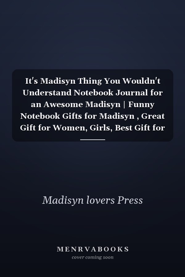 It's Madisyn Thing You Wouldn't Understand Notebook Journal for an Awesome Madisyn | Funny Notebook Gifts for Madisyn , Great Gift for Women, Girls, Best Gift for Madisyn | Size 6x9 Notebook | 120 Pages | Madisyn Notebook