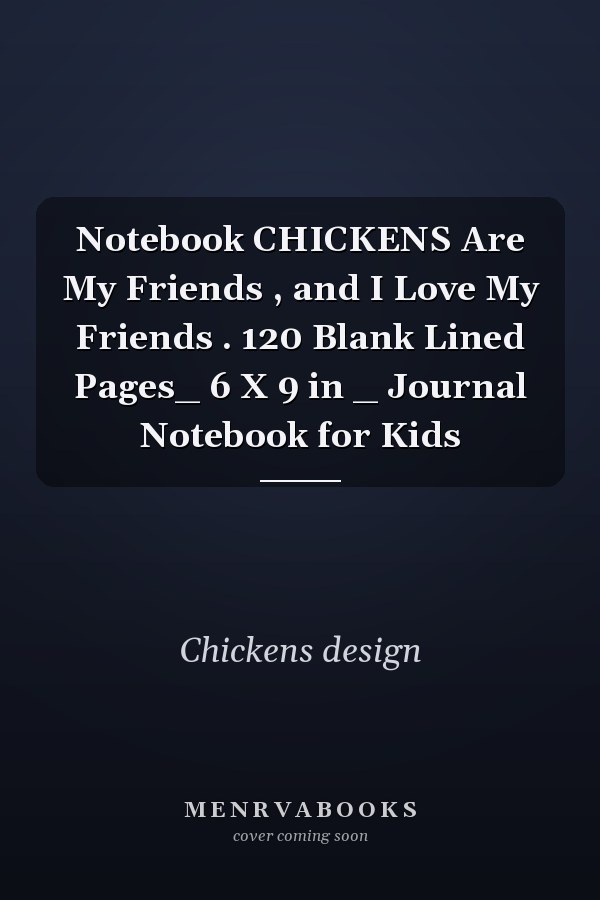 Notebook CHICKENS Are My Friends , and I Love My Friends . 120 Blank Lined Pages_ 6 X 9 in _ Journal Notebook for Kids