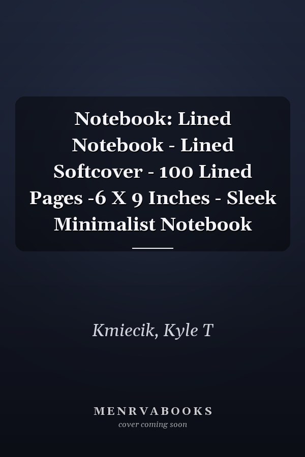 Notebook: Lined Notebook - Lined Softcover - 100 Lined Pages -6 X 9 Inches - Sleek Minimalist Notebook