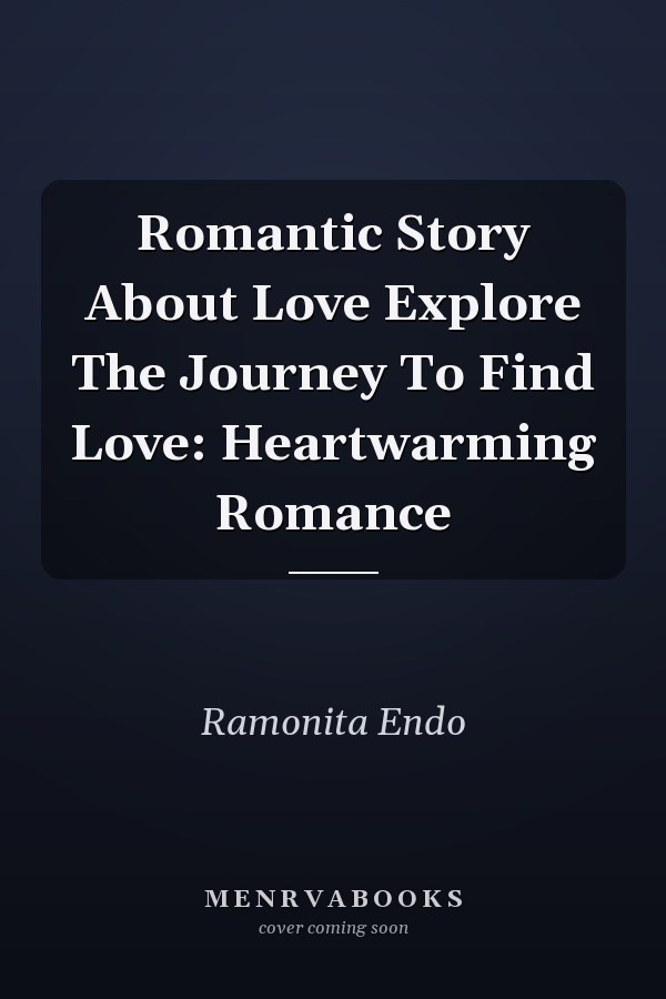 Romantic Story About Love Explore The Journey To Find Love: Heartwarming Romance