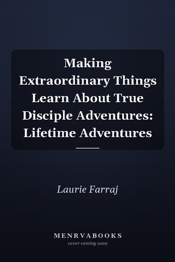 Making Extraordinary Things Learn About True Disciple Adventures: Lifetime Adventures