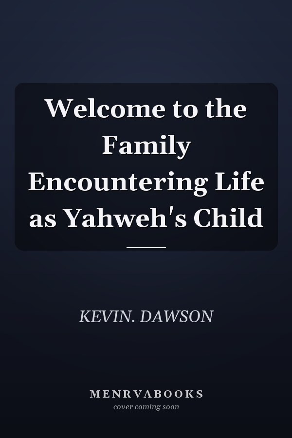 Welcome to the Family Encountering Life as Yahweh's Child