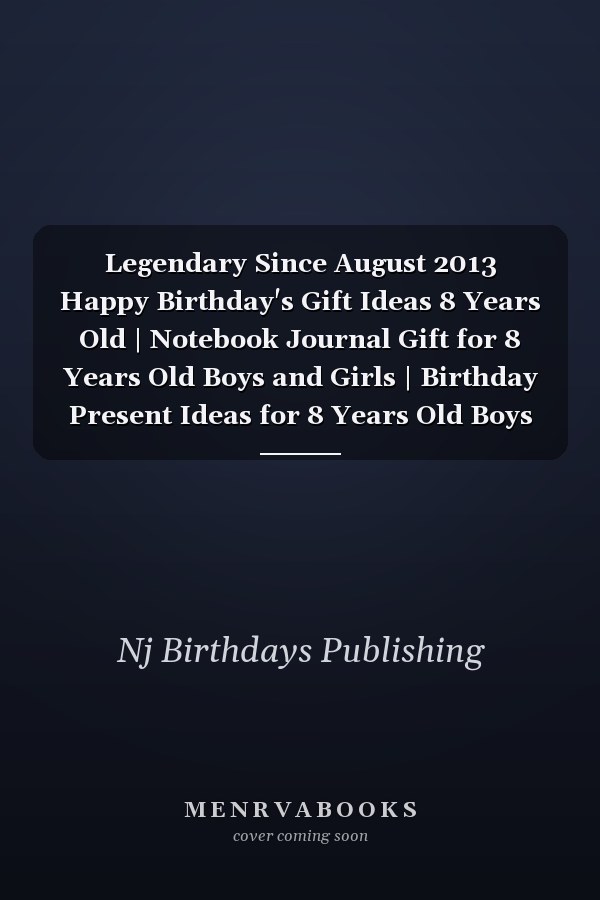 Legendary Since August 2013 Happy Birthday's Gift Ideas 8 Years Old | Notebook Journal Gift for 8 Years Old Boys and Girls | Birthday Present Ideas for 8 Years Old Boys Girls | 8th Birthday Gift for Who Born in August 2013, 120 Pages 6''x9''