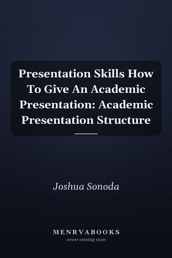 Presentation Skills How To Give An Academic Presentation: Academic Presentation Structure