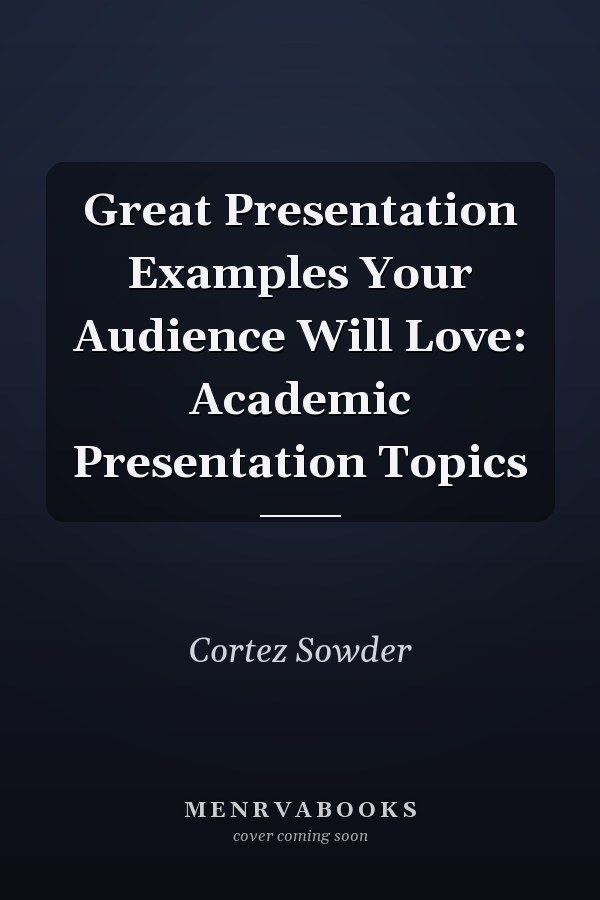 Great Presentation Examples Your Audience Will Love: Academic Presentation Topics
