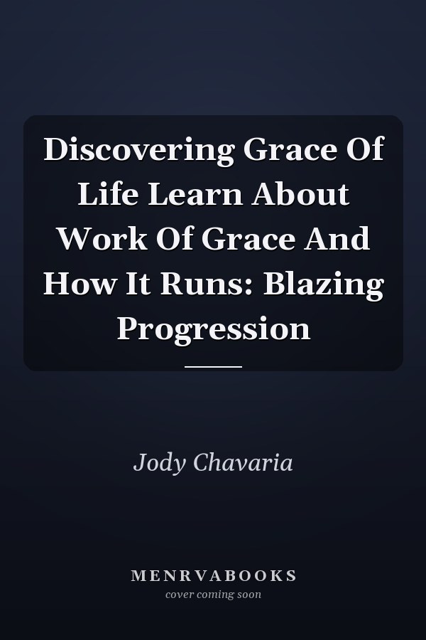Discovering Grace Of Life Learn About Work Of Grace And How It Runs: Blazing Progression