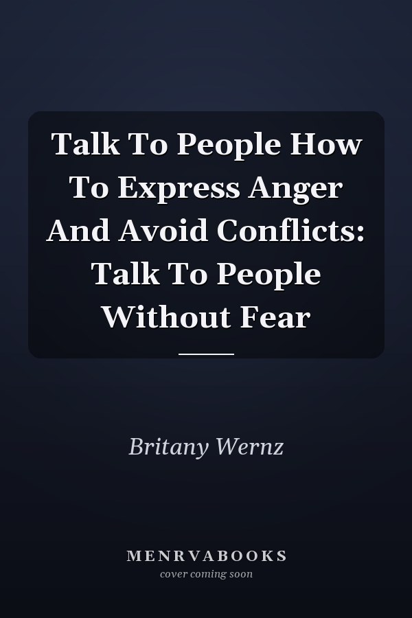 Talk To People How To Express Anger And Avoid Conflicts: Talk To People Without Fear