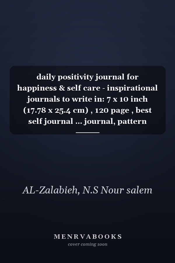 daily positivity journal for happiness & self care - inspirational journals to write in: 7 x 10 inch (17.78 x 25.4 cm) , 120 page , best self journal ... journal, pattern design in a matte cove