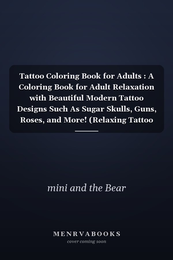 Tattoo Coloring Book for Adults : A Coloring Book for Adult Relaxation with Beautiful Modern Tattoo Designs Such As Sugar Skulls, Guns, Roses, and More! (Relaxing Tattoo Designs for Men and Women)