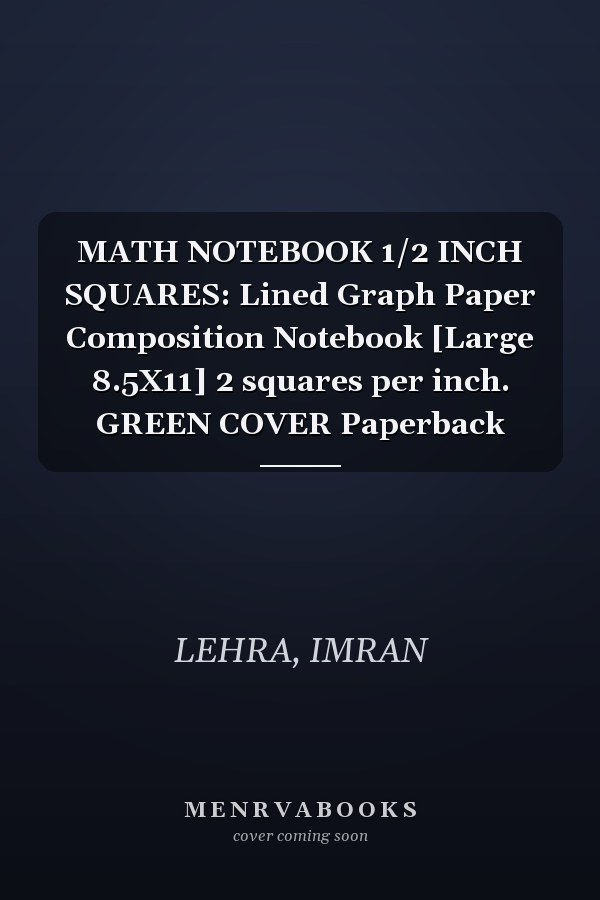 MATH NOTEBOOK 1/2 INCH SQUARES: Lined Graph Paper Composition Notebook [Large 8.5X11] 2 squares per inch. GREEN COVER Paperback