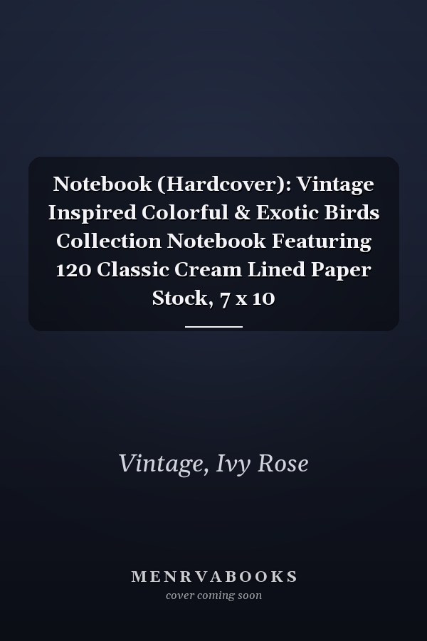 Notebook (Hardcover): Vintage Inspired Colorful & Exotic Birds Collection Notebook Featuring 120 Classic Cream Lined Paper Stock, 7 x 10