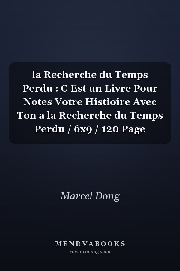 la Recherche du Temps Perdu : C Est un Livre Pour Notes Votre Histioire Avec Ton a la Recherche du Temps Perdu / 6x9 / 120 Page