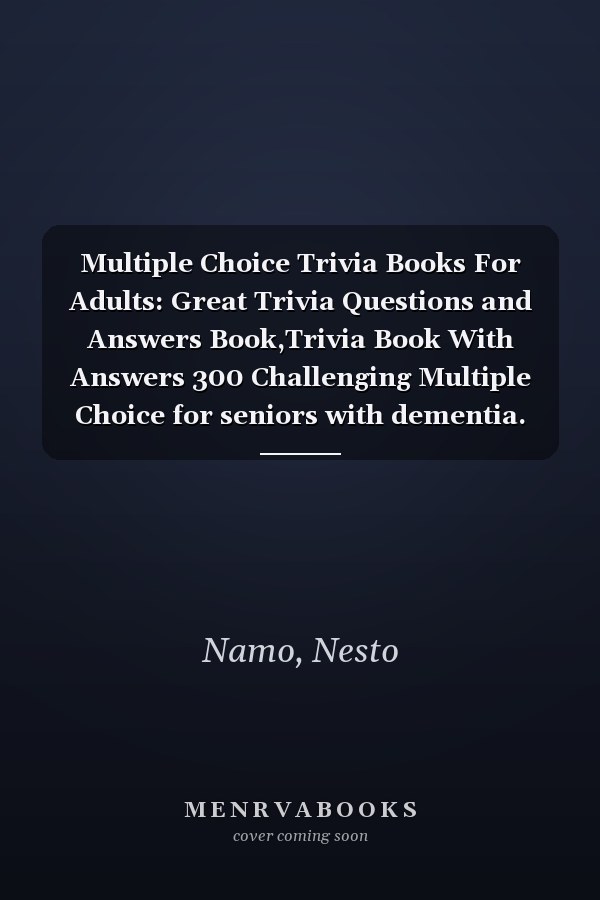 Multiple Choice Trivia Books For Adults: Great Trivia Questions and Answers Book,Trivia Book With Answers 300 Challenging Multiple Choice for seniors with dementia.