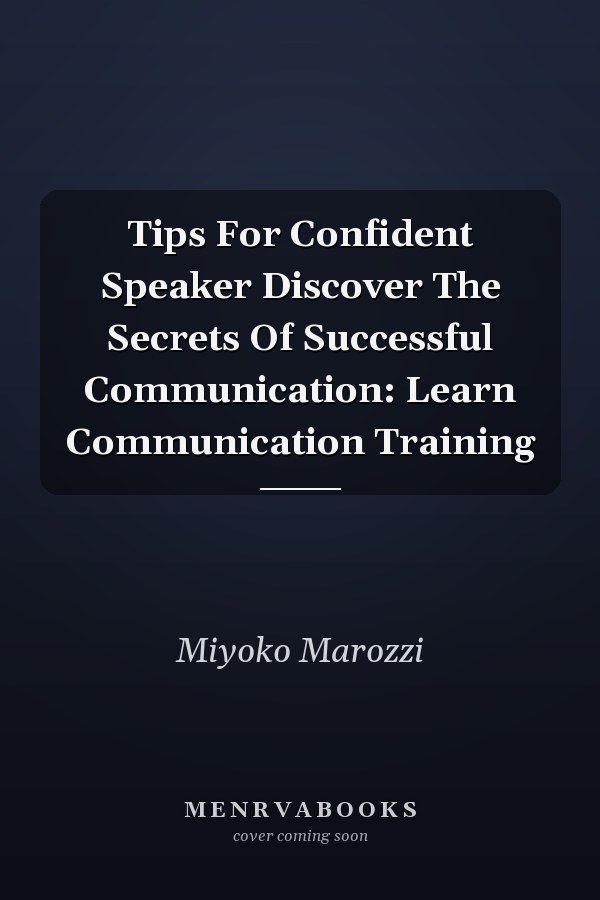 Tips For Confident Speaker Discover The Secrets Of Successful Communication: Learn Communication Training