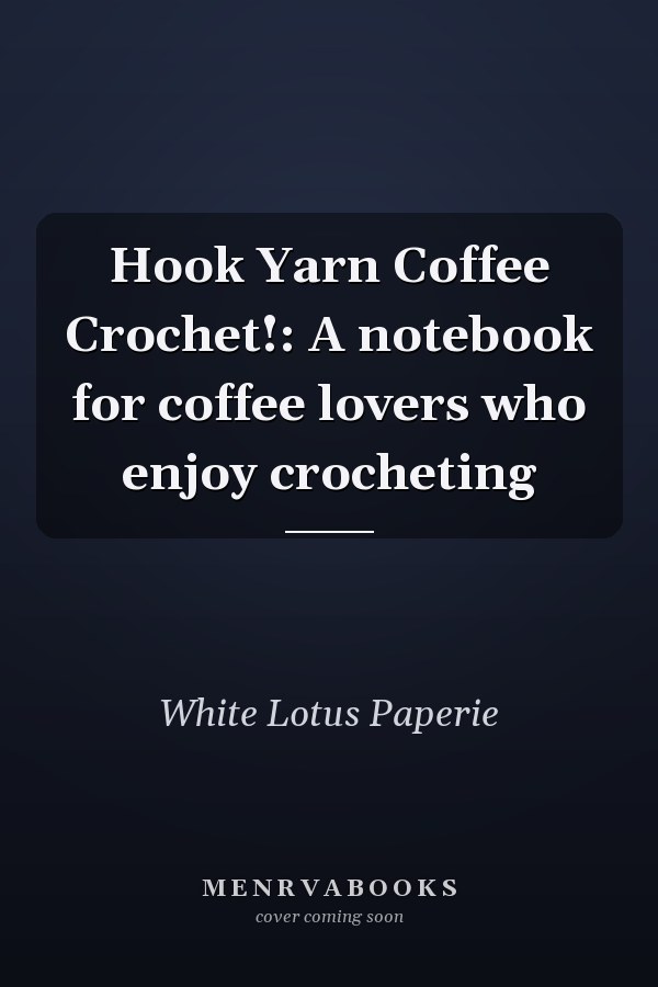 Hook Yarn Coffee Crochet!: A notebook for coffee lovers who enjoy crocheting