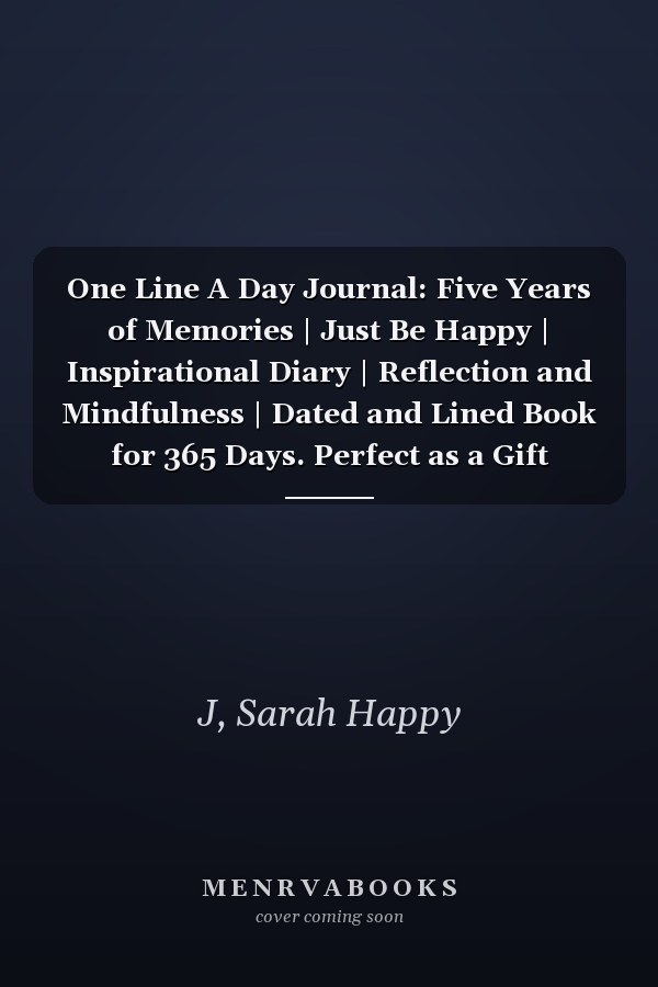 One Line A Day Journal: Five Years of Memories | Just Be Happy | Inspirational Diary | Reflection and Mindfulness | Dated and Lined Book for 365 Days. Perfect as a Gift