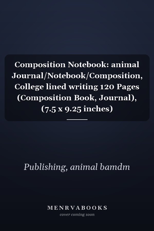 Composition Notebook: animal Journal/Notebook/Composition, College lined writing 120 Pages (Composition Book, Journal), (7.5 x 9.25 inches)