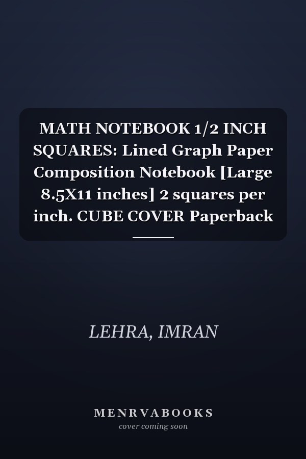 MATH NOTEBOOK 1/2 INCH SQUARES: Lined Graph Paper Composition Notebook [Large 8.5X11 inches] 2 squares per inch. CUBE COVER Paperback