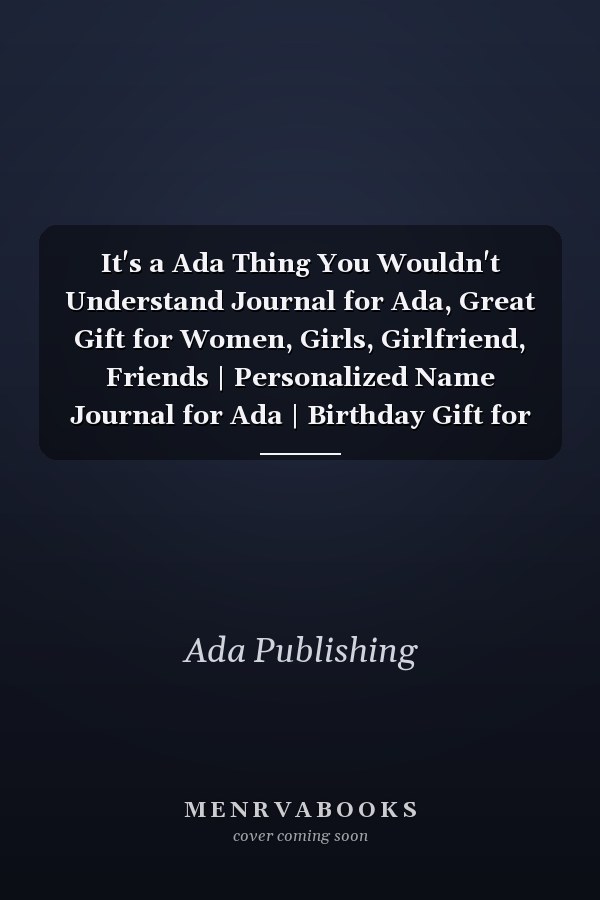 It's a Ada Thing You Wouldn't Understand Journal for Ada, Great Gift for Women, Girls, Girlfriend, Friends | Personalized Name Journal for Ada | Birthday Gift for Ada | Best Gift for Your Friends | Size 6x9 Notebook | 110 Pages