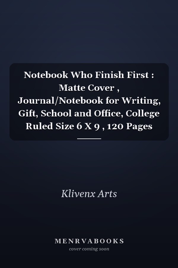Notebook Who Finish First : Matte Cover , Journal/Notebook for Writing, Gift, School and Office, College Ruled Size 6 X 9 , 120 Pages