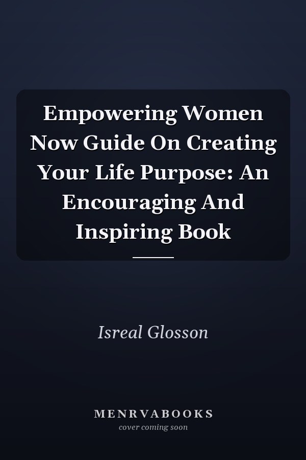 Empowering Women Now Guide On Creating Your Life Purpose: An Encouraging And Inspiring Book