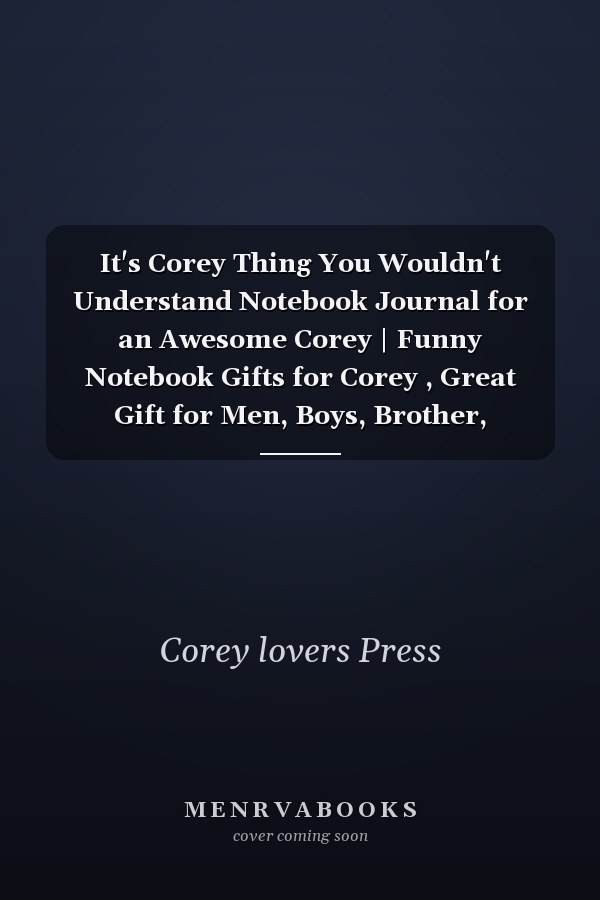 It's Corey Thing You Wouldn't Understand Notebook Journal for an Awesome Corey | Funny Notebook Gifts for Corey , Great Gift for Men, Boys, Brother, Coworker, Best Gift for Corey | Size 6x9 Notebook | 120 Pages | Corey Notebook