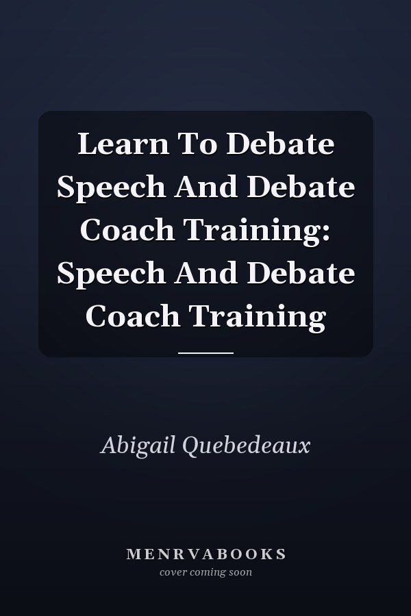 Learn To Debate Speech And Debate Coach Training: Speech And Debate Coach Training