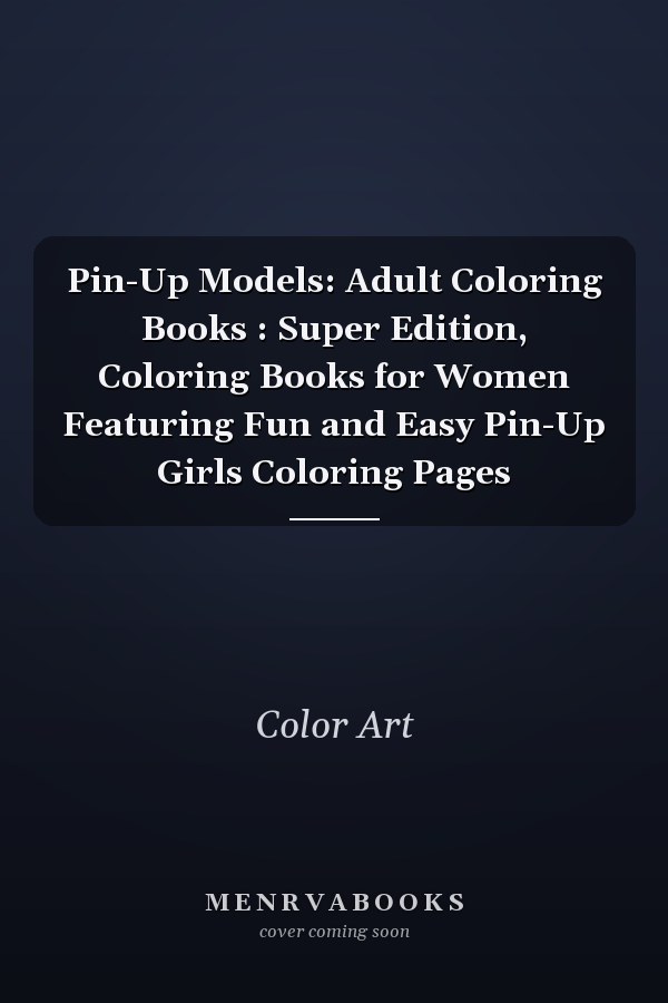 Pin-Up Models: Adult Coloring Books : Super Edition, Coloring Books for Women Featuring Fun and Easy Pin-Up Girls Coloring Pages