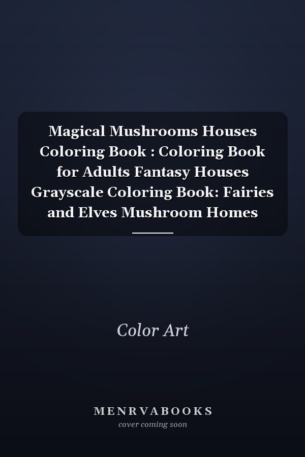 Magical Mushrooms Houses Coloring Book : Coloring Book for Adults Fantasy Houses Grayscale Coloring Book: Fairies and Elves Mushroom Homes
