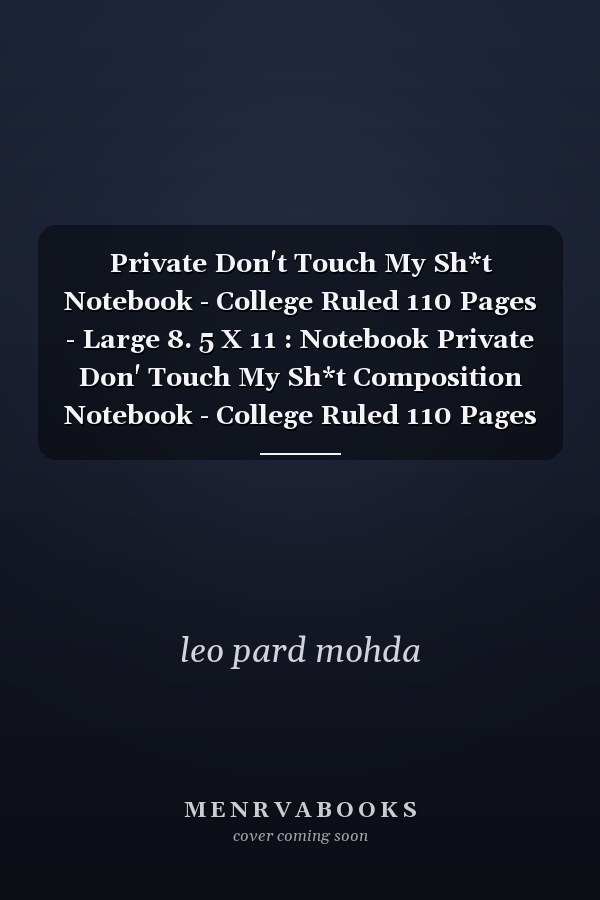 Private Don't Touch My Sh*t Notebook - College Ruled 110 Pages - Large 8. 5 X 11 : Notebook Private Don' Touch My Sh*t Composition Notebook - College Ruled 110 Pages - Large 8. 5 X 11
