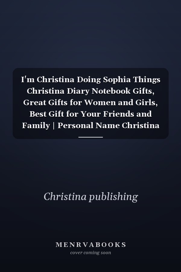 I'm Christina Doing Sophia Things Christina Diary Notebook Gifts, Great Gifts for Women and Girls, Best Gift for Your Friends and Family | Personal Name Christina Journal | Cute and Inspiring Notebook Ready to Write in | Size 6x9 | 110 Pages