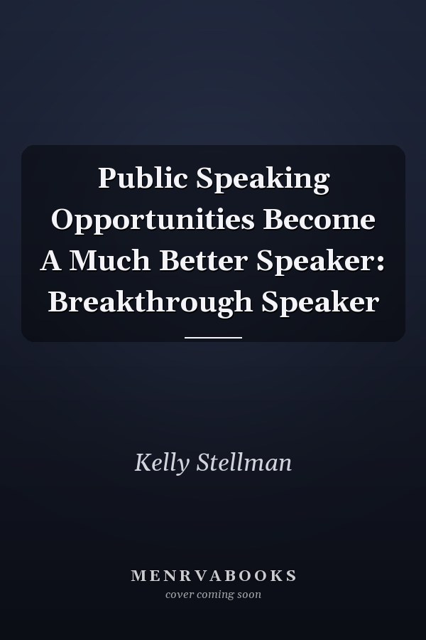Public Speaking Opportunities Become A Much Better Speaker: Breakthrough Speaker