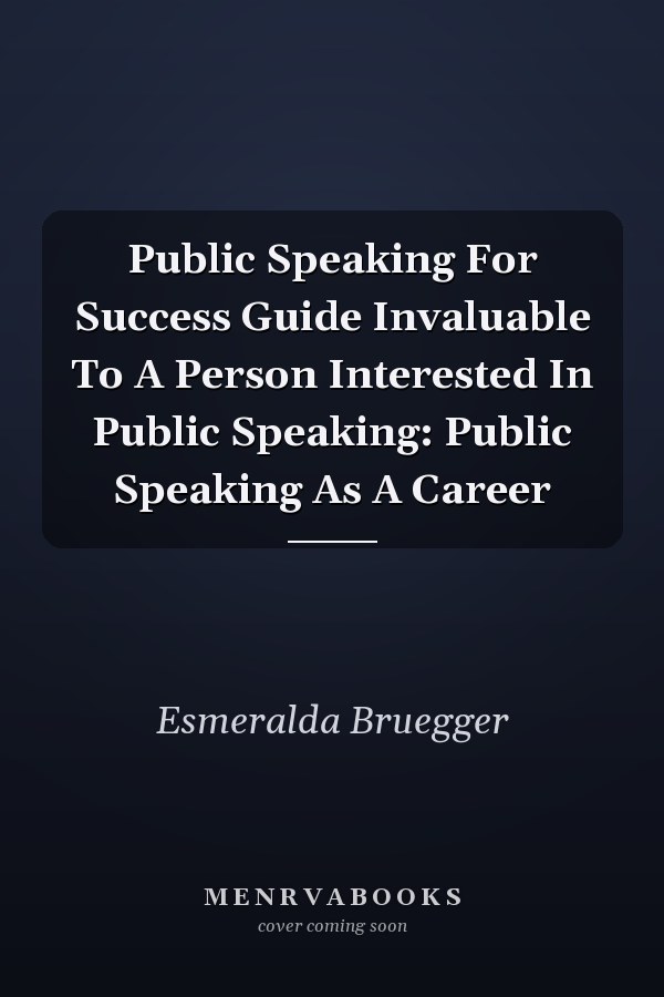 Public Speaking For Success Guide Invaluable To A Person Interested In Public Speaking: Public Speaking As A Career
