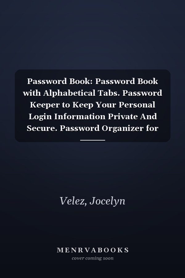 Password Book: Password Book with Alphabetical Tabs. Password Keeper to Keep Your Personal Login Information Private And Secure. Password Organizer for Usernames, Logins, Web, And Email Addresses.