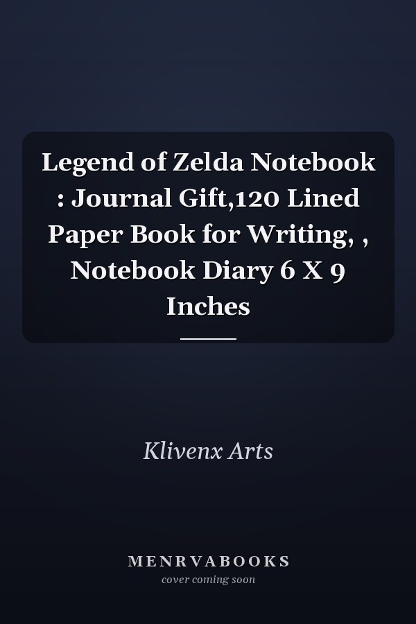 Legend of Zelda Notebook : Journal Gift,120 Lined Paper Book for Writing, , Notebook Diary 6 X 9 Inches