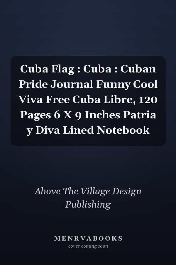Cuba Flag : Cuba : Cuban Pride Journal Funny Cool Viva Free Cuba Libre, 120 Pages 6 X 9 Inches Patria y Diva Lined Notebook