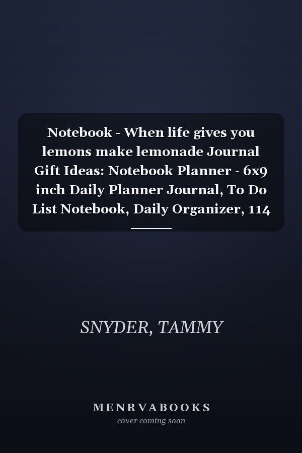 Notebook - When life gives you lemons make lemonade Journal Gift Ideas: Notebook Planner - 6x9 inch Daily Planner Journal, To Do List Notebook, Daily Organizer, 114 Pages