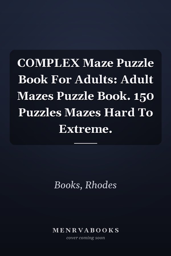 COMPLEX Maze Puzzle Book For Adults: Adult Mazes Puzzle Book. 150 Puzzles Mazes Hard To Extreme.