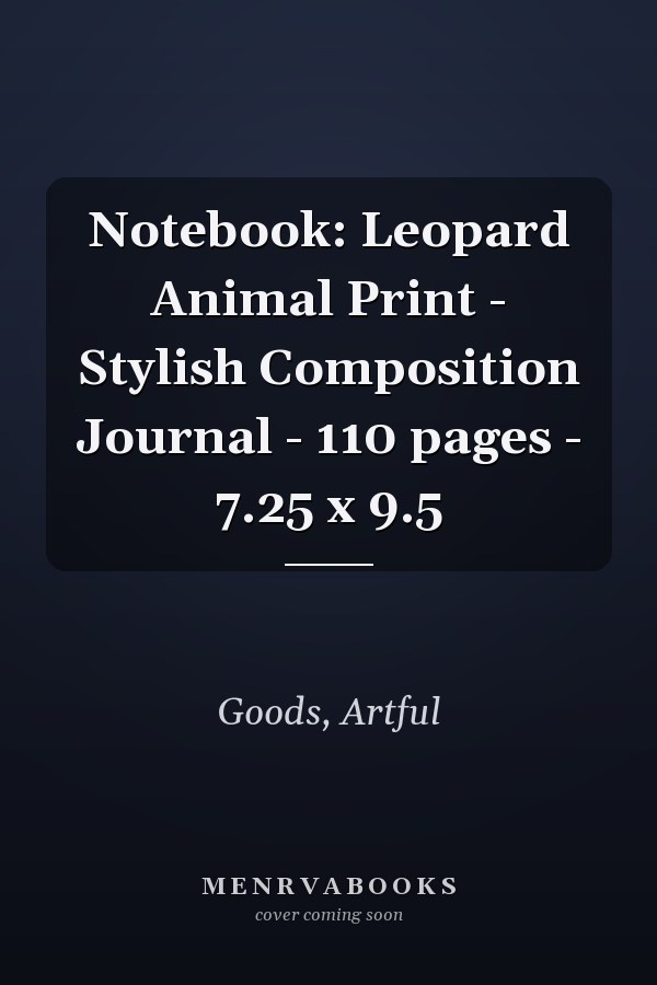 Notebook: Leopard Animal Print - Stylish Composition Journal - 110 pages - 7.25 x 9.5