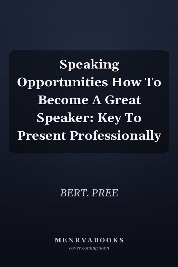 Speaking Opportunities How To Become A Great Speaker: Key To Present Professionally