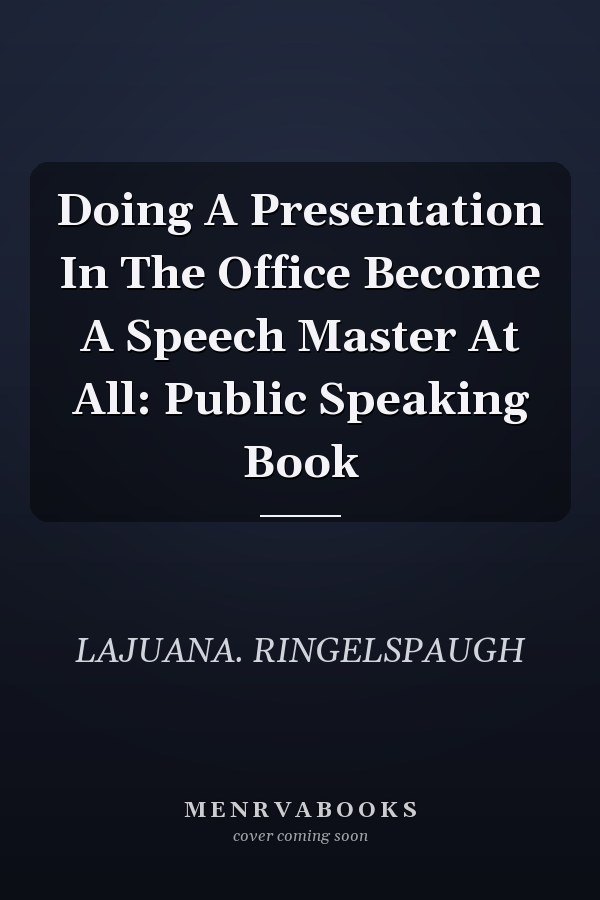 Doing A Presentation In The Office Become A Speech Master At All: Public Speaking Book