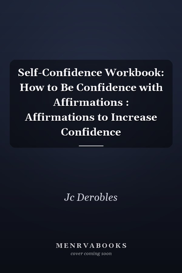 Self-Confidence Workbook: How to Be Confidence with Affirmations : Affirmations to Increase Confidence