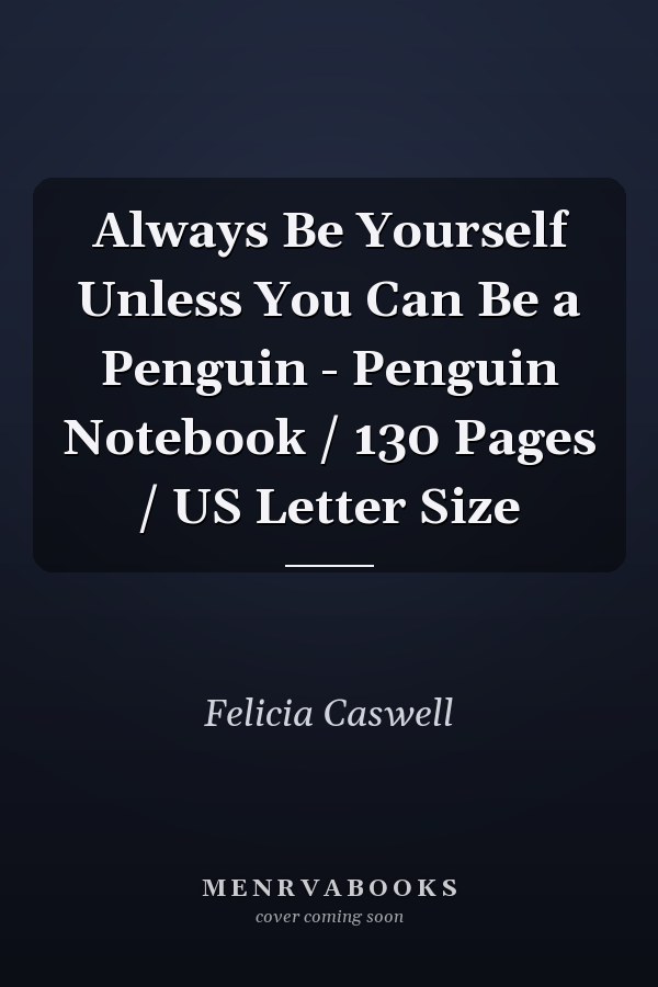 Always Be Yourself Unless You Can Be a Penguin - Penguin Notebook / 130 Pages / US Letter Size