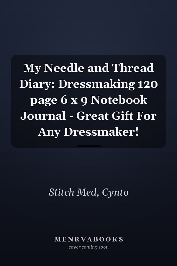 My Needle and Thread Diary: Dressmaking 120 page 6 x 9 Notebook Journal - Great Gift For Any Dressmaker!